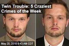 Twin Trouble: 5 Craziest Crimes of the Week