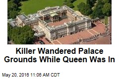 Killer Wandered Palace Grounds While Queen Was In