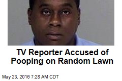 TV Reporter Accused of Pooping on a Random Lawn