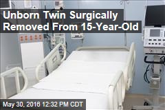 Unborn Twin Surgically Removed From 15-Year-Old