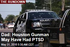 Dad: Houston Gunman May Have Had PTSD