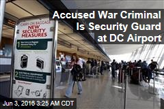 Accused War Criminal Is Security Guard at DC Airport
