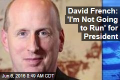 David French: &#39;I&#39;m Not Going to Run&#39; for President