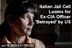 Italian Jail Cell Looms for Ex-CIA Officer &#39;Betrayed&#39; by US