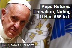 Pope Returns Donation, Noting It Had 666 in It
