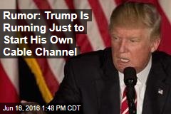 Rumor: Trump Is Running Just to Start His Own Cable Channel