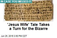 &#39;Jesus Wife&#39; Tale Takes a Turn for the Bizarre