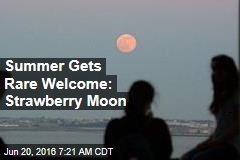 Summer Gets Rare Welcome: Strawberry Moon