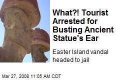 What?! Tourist Arrested for Busting Ancient Statue's Ear