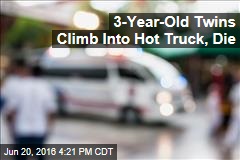 3-Year-Old Twins Climb Into Hot Truck, Die