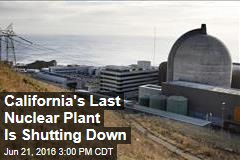 California&#39;s Last Nuclear Plant Is Shutting Down