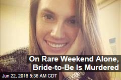 On Rare Weekend Alone, Bride-to-Be Is Murdered