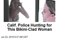 Calif. Police Hunting for This Bikini-Clad Woman