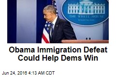 Obama Immigration Defeat Could Help Dems Win