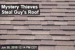 Mystery Thieves Steal Guy&#39;s Roof