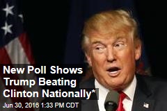 New Poll Shows Trump Beating Clinton Nationally*