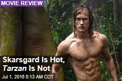 Skarsgard Is Hot, Tarzan Is Not