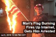 Man&#39;s Flag Burning Fires Up Internet, Gets Him Arrested