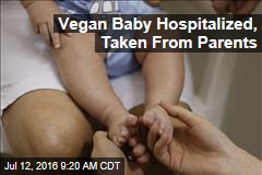 Vegan Baby Hospitalized, Taken From Parents