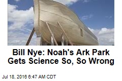 Bill Nye: Noah&#39;s Ark Park Is Brainwashing Kids