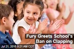 Fury Greets School&#39;s Ban on Clapping