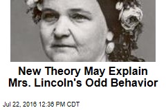 New Theory May Explain Mrs. Lincoln&#39;s Odd Behavior