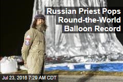 Russian Priest Pops Round-the-World Balloon Record