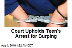 Court Upholds Teen&#39;s Arrest for Burping