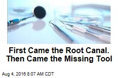 First Came the Root Canal. Then Came the Missing Tool