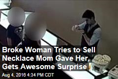 Broke Woman Tries to Sell Necklace Mom Gave Her, Gets Awesome Surprise