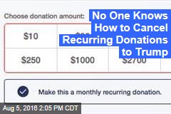 No One Knows How to Cancel Recurring Donations to Trump