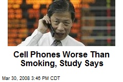 Cell Phones Worse Than Smoking, Study Says