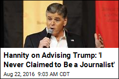 Hannity on Advising Trump: &#39;I Never Claimed to Be a Journalist&#39;
