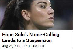 Hope Solo&#39;s Name-Calling Leads to a Suspension