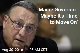 Maine Governor: &#39;Maybe It&#39;s Time to Move On&#39;