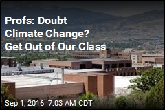 Profs: Doubt Climate Change? Get Out of Our Class