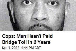 Cops: Man Hasn&#39;t Paid Bridge Toll in 6 Years