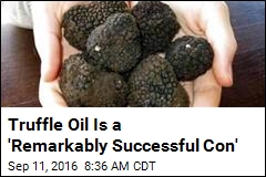Truffle Oil Is a &#39;Remarkably Successful Con&#39;