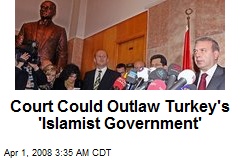 Court Could Outlaw Turkey's 'Islamist Government'
