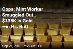 Cops: Mint Worker Smuggled Out $135K in Gold &mdash;in His Butt