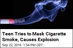 Teen Tries to Mask Cigarette Smoke, Causes Explosion