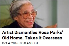 Artist Dismantles Rosa Parks&#39; Old Home, Takes It Overseas