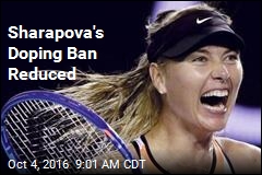 Sharapova&#39;s Doping Ban Reduced