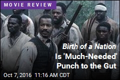 Birth of a Nation Is &#39;Much-Needed&#39; Punch to the Gut