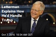 Letterman Explains How He&#39;d Handle Trump