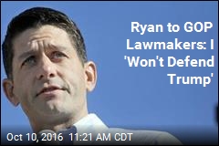 Ryan to GOP Lawmakers: I &#39;Won&#39;t Defend Trump&#39;