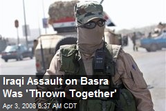 Iraqi Assault on Basra Was 'Thrown Together'