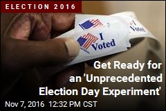 Get Ready for an &#39;Unprecedented Election Day Experiment&#39;