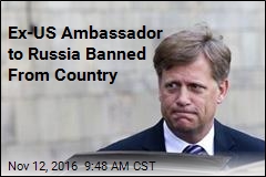 Ex-US Ambassador to Russia Banned From Country