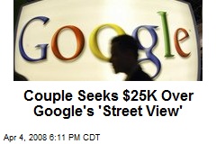 Couple Seeks $25K Over Google's 'Street View'